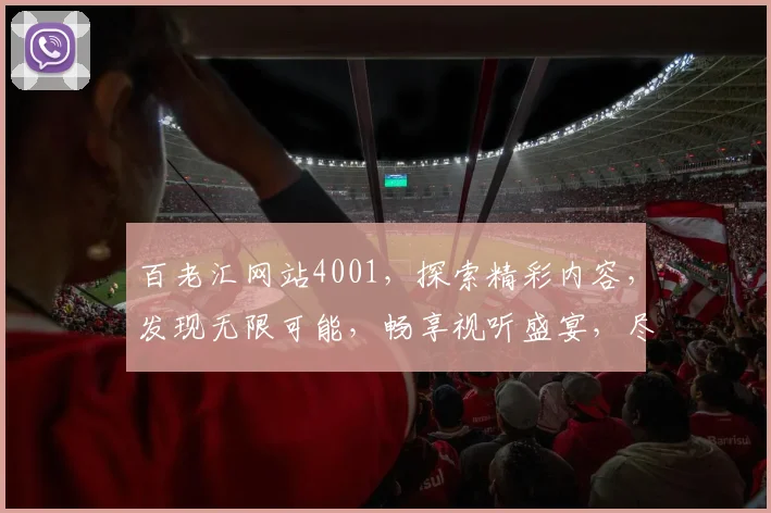 百老汇网站4001，探索精彩内容，发现无限可能，畅享视听盛宴，尽在每一刻。