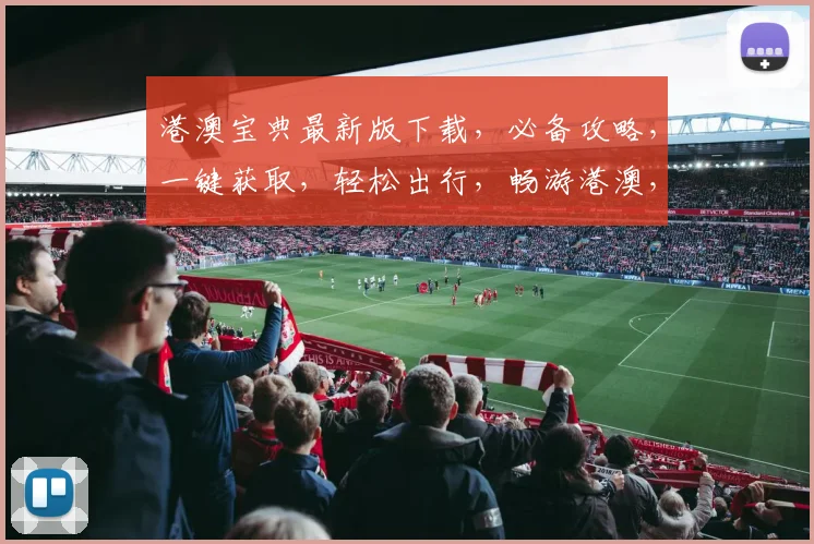 港澳宝典最新版下载，必备攻略，一键获取，轻松出行，畅游港澳，不容错过